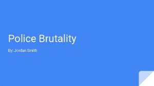 Police Brutality By Jordan Smith What is police