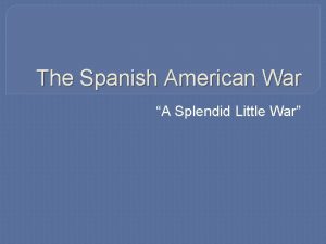 The Spanish American War A Splendid Little War