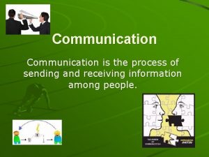 Communication is the process of sending and receiving