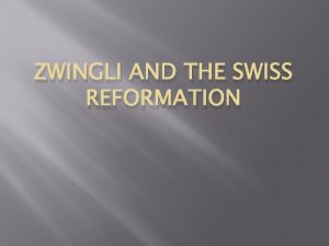 ZWINGLI AND THE SWISS REFORMATION Swiss Confederation At