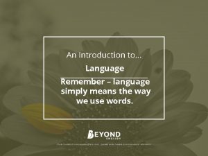 An Introduction to Language Remember language simply means