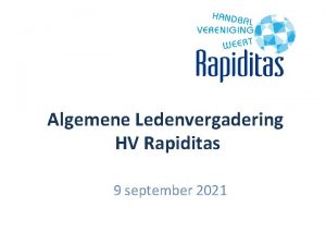 Algemene Ledenvergadering HV Rapiditas 9 september 2021 Agenda