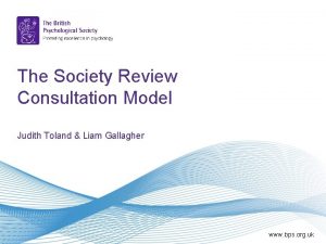 The Society Review Consultation Model Judith Toland Liam