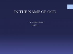 IN THE NAME OF GOD Dr Anahita Zakeri