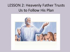 LESSON 2 Heavenly Father Trusts Us to Follow