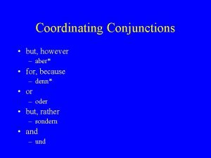 Coordinating Conjunctions but however aber for because denn