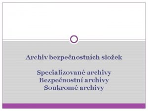 Archiv bezpenostnch sloek Specializovan archivy Bezpenostn archivy Soukrom