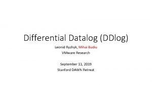 Differential Datalog DDlog Leonid Ryzhyk Mihai Budiu VMware
