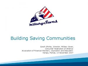 Building Saving Communities Sarah Shirley Director Military Saves