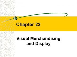 Chapter 22 Visual Merchandising and Display What is