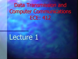 Data Transmission and Computer Communications ECE 412 Lecture