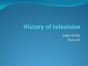 History of television Joslyn Eaddy Period H Project