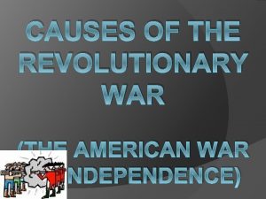 CAUSES OF THE REVOLUTIONARY WAR THE AMERICAN WAR