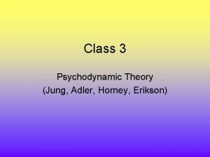 Class 3 Psychodynamic Theory Jung Adler Horney Erikson