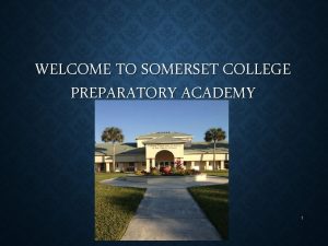 WELCOME TO SOMERSET COLLEGE PREPARATORY ACADEMY 1 Somerset