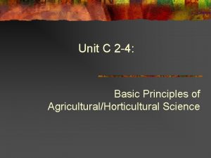 Unit C 2 4 Basic Principles of AgriculturalHorticultural