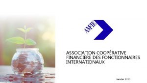 ASSOCIATION COOPRATIVE FINANCIRE DES FONCTIONNAIRES INTERNATIONAUX Janvier 2020