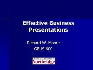 Effective Business Presentations Richard W Moore GBUS 600