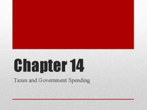 Chapter 14 Taxes and Government Spending WHAT ARE