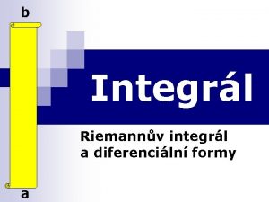 b Integrl Riemannv integrl a diferenciln formy a