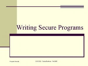 Writing Secure Programs Program Security CSCE 522 FarkasEastman