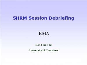 SHRM Session Debriefing KMA Doo Hun Lim University