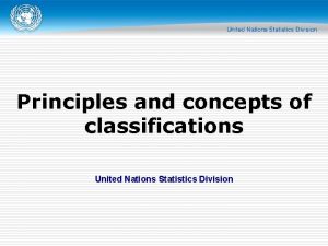 Principles and concepts of classifications United Nations Statistics