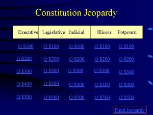 Constitution Jeopardy Executive Legislative Judicial Illinois Potpourri Q