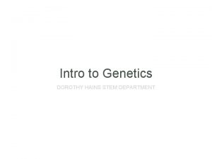 Intro to Genetics DOROTHY HAINS STEM DEPARTMENT STANDARDS