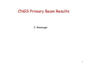 CNGS Primary Beam Results J Wenninger 1 Beam