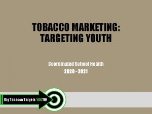 TOBACCO MARKETING TARGETING YOUTH Coordinated School Health 2020