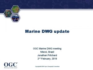 Marine DWG update OGC Marine DWG meeting Niteroi