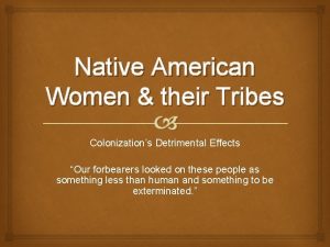 Native American Women their Tribes Colonizations Detrimental Effects