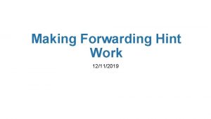 Making Forwarding Hint Work 12112019 Why need forwarding