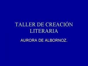TALLER DE CREACIN LITERARIA AURORA DE ALBORNOZ Aurora
