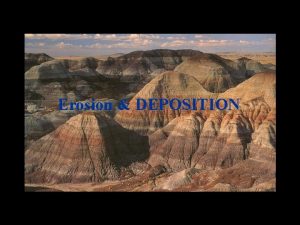 Erosion DEPOSITION Erosion Deposition Terms Erosion is the