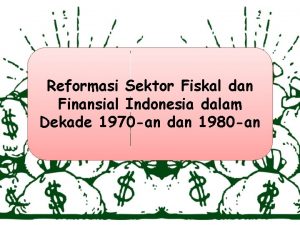 Reformasi Sektor Fiskal dan Finansial Indonesia dalam Dekade