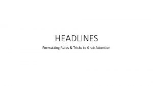 HEADLINES Formatting Rules Tricks to Grab Attention Headline