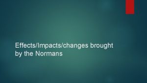 EffectsImpactschanges brought by the Normans 1 Normans built