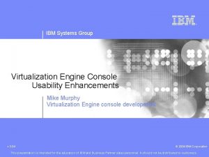 IBM Systems Group Virtualization Engine Console Usability Enhancements