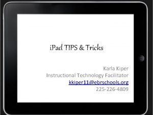 i Pad TIPS Tricks Karla Kiper Instructional Technology