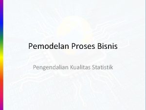 Pemodelan Proses Bisnis Pengendalian Kualitas Statistik PENGENDALIAN KUALITAS