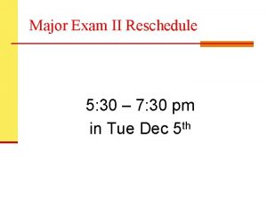 Major Exam II Reschedule 5 30 7 30