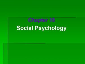 Chapter 18 Social Psychology Social Thinking Social Psychology