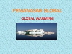 PEMANASAN GLOBAL WARMING PENGERTIAN Materi 1 Materi 2