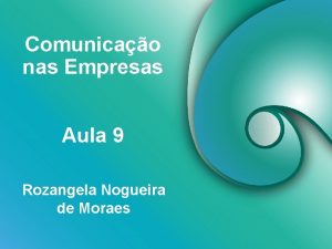 Comunicao nas Empresas Aula 9 Rozangela Nogueira de