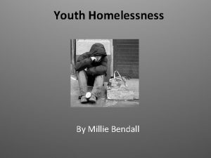 Youth Homelessness By Millie Bendall Youth homelessness in