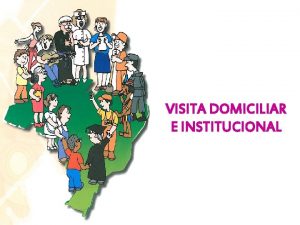 VISITA DOMICILIAR E INSTITUCIONAL CONSIDERAES INICIAIS CONCEITO um