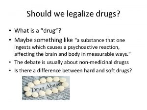 Should we legalize drugs What is a drug