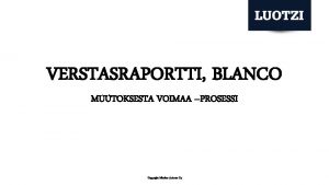 VERSTASRAPORTTI BLANCO MUUTOKSESTA VOIMAA PROSESSI Copyright Mkolme Activate